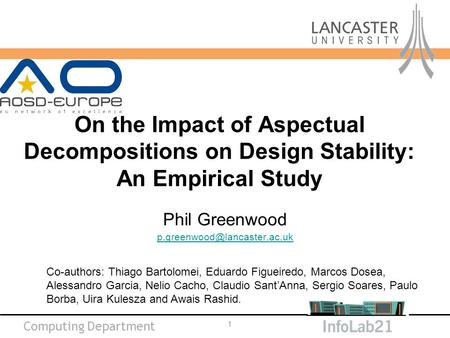 Computing Department On the Impact of Aspectual Decompositions on Design Stability: An Empirical Study Phil Greenwood 1 Co-authors: