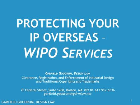 GARFIELD GOODRUM, DESIGN LAW PROTECTING YOUR IP OVERSEAS – WIPO S ERVICES G ARFIELD G OODRUM, D ESIGN L AW Clearance, Registration, and Enforcement of.