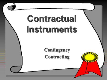 Contractual Instruments ContingencyContracting Who will write the contract? WARRANT What Type of Contract? What Clauses to Include? Need J&A or D&F?