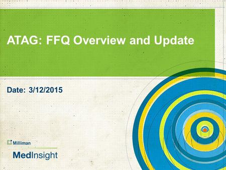 ATAG: FFQ Overview and Update Date: 3/12/2015. FFQ Overview and Update  Goals of FFQ  Initial reporting  What we have learned.