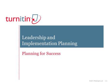 [ 1 ] © 2011 iParadigms, LLC Planning for Success Leadership and Implementation Planning.