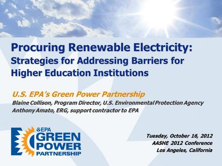 Procuring Renewable Electricity: Strategies for Addressing Barriers for Higher Education Institutions U.S. EPA’s Green Power Partnership Blaine Collison,