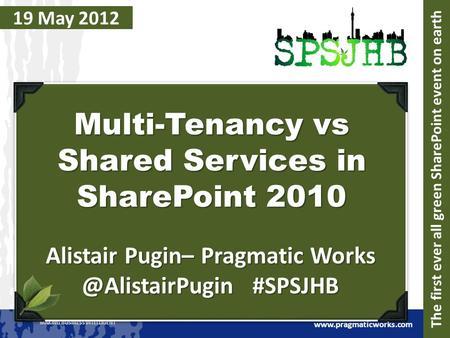 MAKING BUSINESS INTELLIGENT  19 May 2012 Multi-Tenancy vs Shared Services in SharePoint 2010 Alistair Pugin– Pragmatic