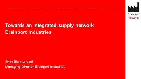 1 Towards an integrated supply network Brainport Industries John Blankendaal Managing Director Brainport Industries.