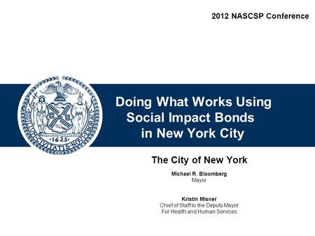 Confidential Draft- For Discussion Purposes Only Doing What Works Using Social Impact Bonds in New York City The City of New York Michael R. Bloomberg.
