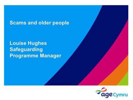 Scams and older people Louise Hughes Safeguarding Programme Manager 1.