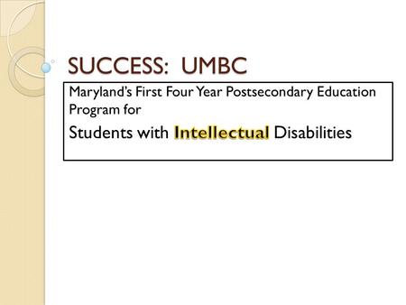 SUCCESS: UMBC. Nationally Over 250 programs available In 41 states  2-year: 38%  4-year: 51%  Tech/Trade School: 12%  Residential Options 39%