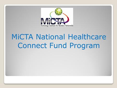 MiCTA National Healthcare Connect Fund Program MiCTA HCP Member Advantages MiCTA HCP Members do not have to file a form 461 (Bid) (By FCC Law they can.