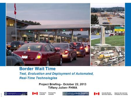 09-2857 Border Wait Time Test, Evaluation and Deployment of Automated, Real-Time Technologies Project Briefing– October 22, 2013 Tiffany Julien- FHWA.