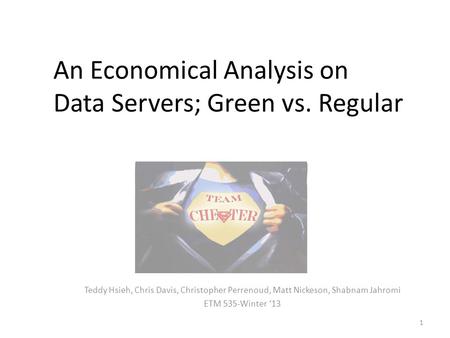 An Economical Analysis on Data Servers; Green vs. Regular Teddy Hsieh, Chris Davis, Christopher Perrenoud, Matt Nickeson, Shabnam Jahromi ETM 535-Winter.