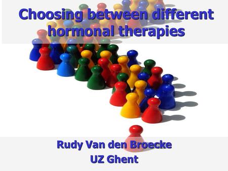 Choosing between different hormonal therapies Rudy Van den Broecke UZ Ghent.