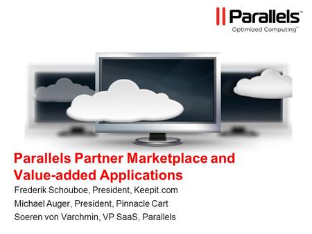 Parallels Partner Marketplace and Value-added Applications Frederik Schouboe, President, Keepit.com Michael Auger, President, Pinnacle Cart Soeren von.