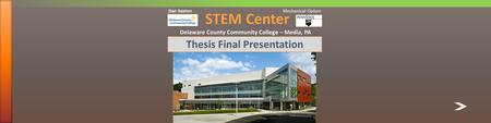 STEM Center Delaware County Community College – Media, PA Thesis Final Presentation Dan Saxton Mechanical Option.