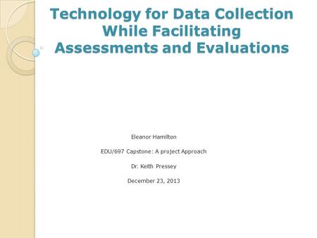 Technology for Data Collection While Facilitating Assessments and Evaluations Technology for Data Collection While Facilitating Assessments and Evaluations.