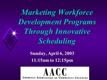 Marketing Workforce Development Programs Through Innovative Scheduling Sunday, April 6, 2003 11:15am to 12:15pm.