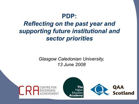 PDP: Reflecting on the past year and supporting future institutional and sector priorities Glasgow Caledonian University, 13 June 2008.
