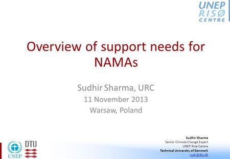 Sudhir Sharma, URC 11 November 2013 Warsaw, Poland Overview of support needs for NAMAs Sudhir Sharma Senior Climate Change Expert UNEP Risø Centre Technical.