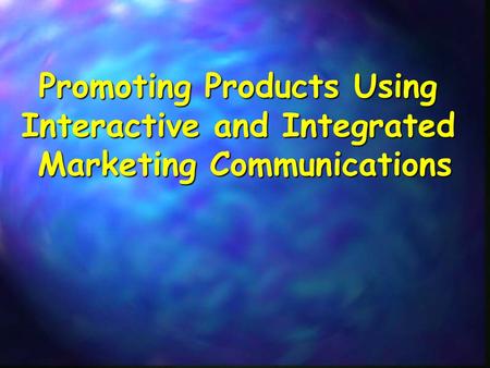 Promoting Products Using Interactive and Integrated Marketing Communications.