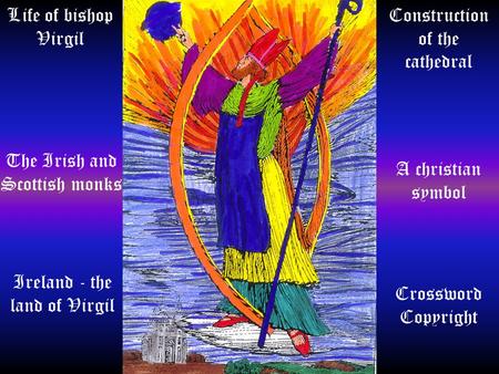 Life of bishop Virgil The Irish and Scottish monks Ireland - the land of Virgil Construction of the cathedral A christian symbol Crossword Copyright.