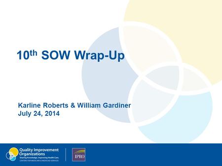 10 th SOW Wrap-Up Karline Roberts & William Gardiner July 24, 2014.