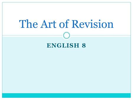 ENGLISH 8 The Art of Revision. Revision vs. Editing Revision = changing the content of what you are writing  Example: Adding a detail is revision. Editing.