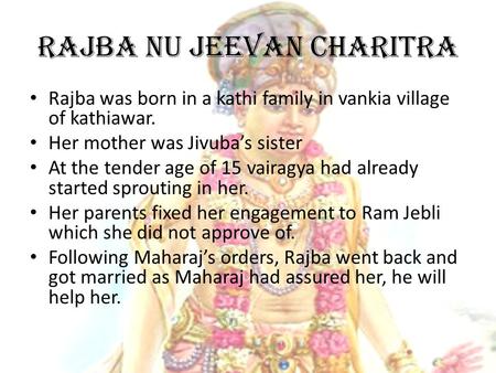 Rajba nu jeevan charitra Rajba was born in a kathi family in vankia village of kathiawar. Her mother was Jivuba’s sister At the tender age of 15 vairagya.