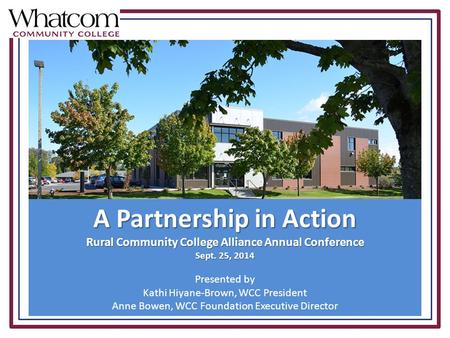 A Partnership in Action Rural Community College Alliance Annual Conference Sept. 25, 2014 Presented by Kathi Hiyane-Brown, WCC President Anne Bowen, WCC.