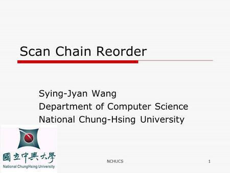 NCHUCS1 Scan Chain Reorder Sying-Jyan Wang Department of Computer Science National Chung-Hsing University.