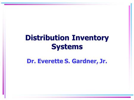 Distribution Inventory Systems Dr. Everette S. Gardner, Jr.