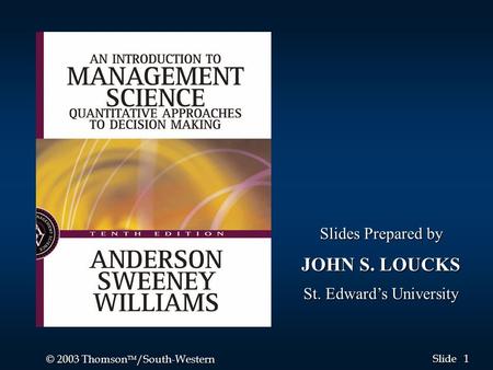 1 1 © 2003 Thomson  /South-Western Slide Slides Prepared by JOHN S. LOUCKS St. Edward’s University.
