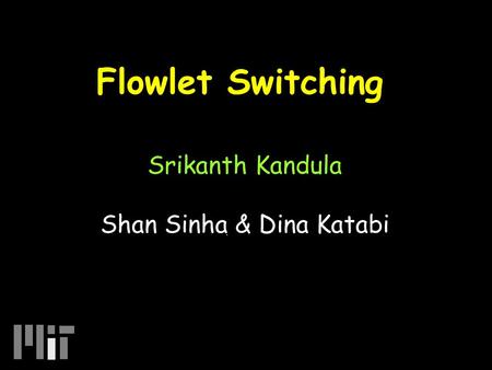 Flowlet Switching Srikanth Kandula Shan Sinha & Dina Katabi.