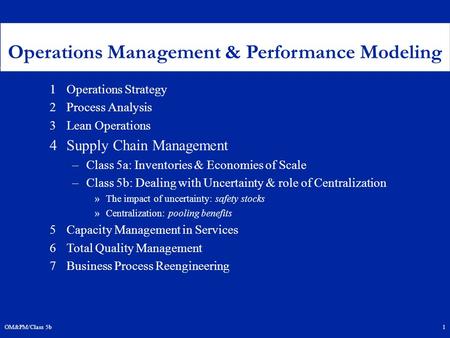 OM&PM/Class 5b1 1Operations Strategy 2Process Analysis 3Lean Operations 4Supply Chain Management –Class 5a: Inventories & Economies of Scale –Class 5b: