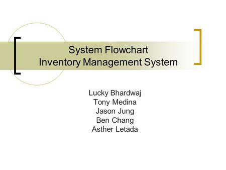 System Flowchart Inventory Management System Lucky Bhardwaj Tony Medina Jason Jung Ben Chang Asther Letada.