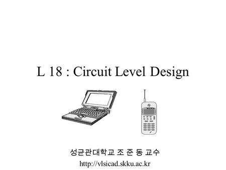 L 18 : Circuit Level Design 성균관대학교 조 준 동 교수