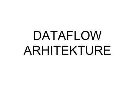 DATAFLOW ARHITEKTURE. Dataflow Processors - Motivation In basic processor pipelining hazards limit performance –Structural hazards –Data hazards due to.