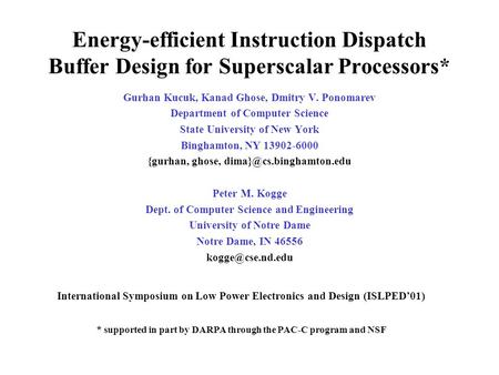 Energy-efficient Instruction Dispatch Buffer Design for Superscalar Processors* Gurhan Kucuk, Kanad Ghose, Dmitry V. Ponomarev Department of Computer Science.