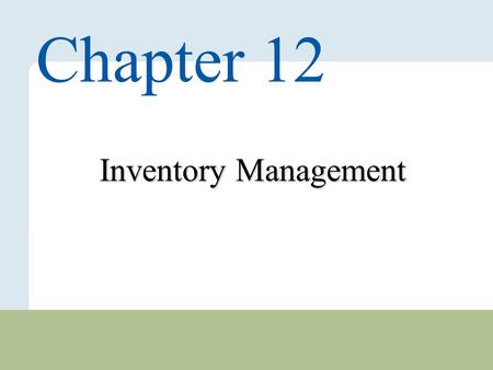 12 – 1 Copyright © 2010 Pearson Education, Inc. Publishing as Prentice Hall. Inventory Management Chapter 12.