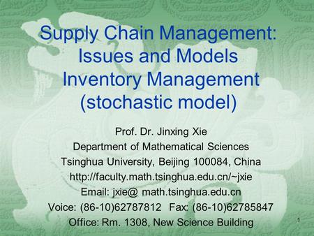 1 Supply Chain Management: Issues and Models Inventory Management (stochastic model) Prof. Dr. Jinxing Xie Department of Mathematical Sciences Tsinghua.