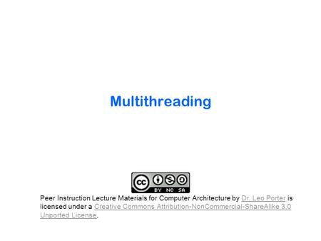 Multithreading Peer Instruction Lecture Materials for Computer Architecture by Dr. Leo Porter is licensed under a Creative Commons Attribution-NonCommercial-ShareAlike.