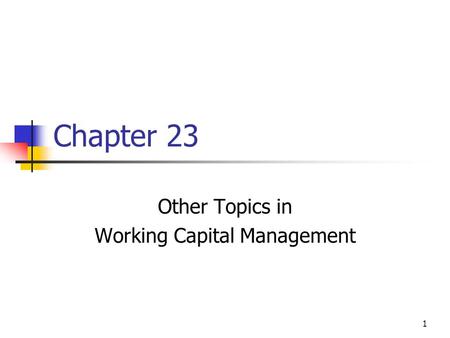 1 Chapter 23 Other Topics in Working Capital Management.