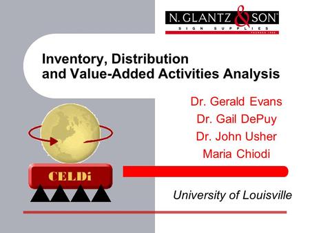 Inventory, Distribution and Value-Added Activities Analysis Dr. Gerald Evans Dr. Gail DePuy Dr. John Usher Maria Chiodi University of Louisville.