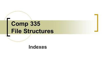 Comp 335 File Structures Indexes. The Search for Information When searching for information, the information desired is usually associated with a key.