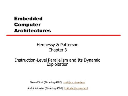 Embedded Computer Architectures Hennessy & Patterson Chapter 3 Instruction-Level Parallelism and Its Dynamic Exploitation Gerard Smit (Zilverling 4102),