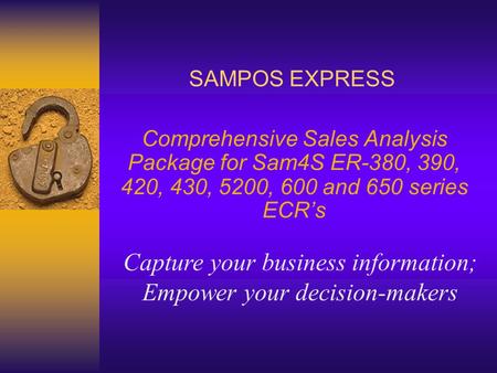 SAMPOS EXPRESS Comprehensive Sales Analysis Package for Sam4S ER-380, 390, 420, 430, 5200, 600 and 650 series ECR’s Capture your business information;