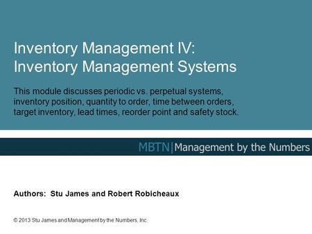 Inventory Management IV: Inventory Management Systems This module discusses periodic vs. perpetual systems, inventory position, quantity to order, time.