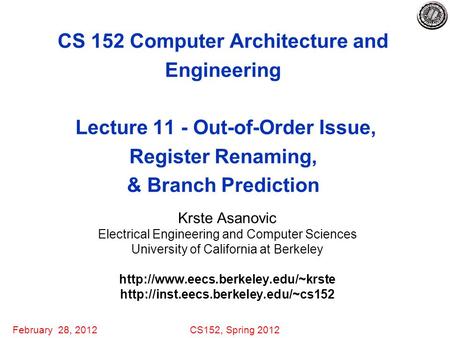 February 28, 2012CS152, Spring 2012 CS 152 Computer Architecture and Engineering Lecture 11 - Out-of-Order Issue, Register Renaming, & Branch Prediction.