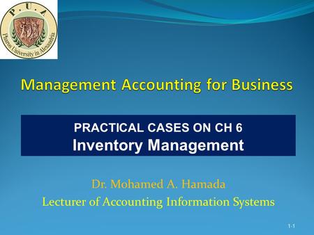 Dr. Mohamed A. Hamada Lecturer of Accounting Information Systems 1-1 PRACTICAL CASES ON CH 6 Inventory Management.