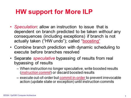 1 EE524 / CptS561 Computer Architecture Speculation: allow an instruction to issue that is dependent on branch predicted to be taken without any consequences.
