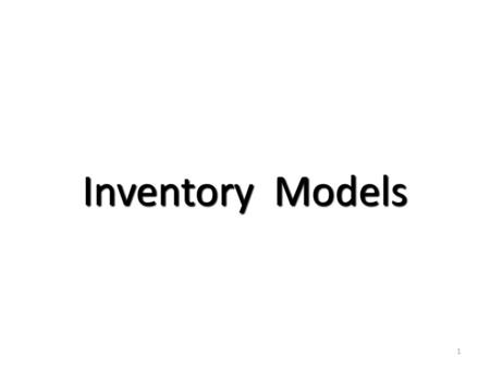 1 Inventory Models. 2 Overview of Inventory Issues Proper control of inventory is crucial to the success of an enterprise. Typical inventory problems.
