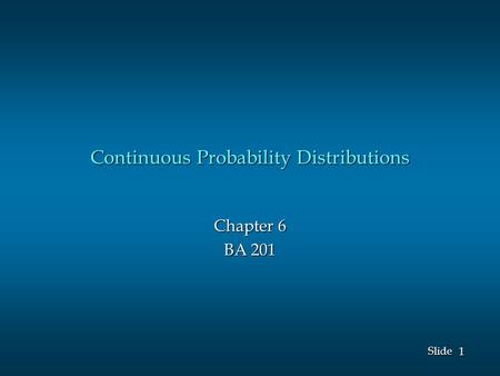 1 1 Slide Continuous Probability Distributions Chapter 6 BA 201.